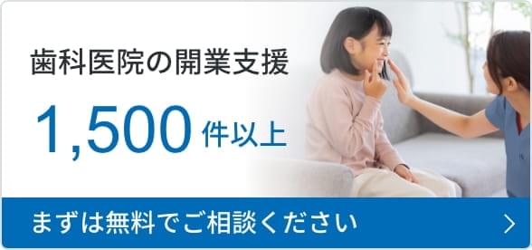 歯科医院の開業支援1,500件以上 まずは無料でご相談ください