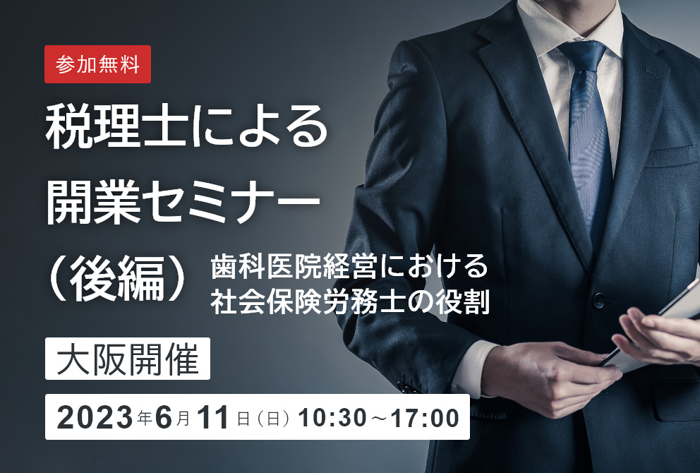 【開催終了】税理士による開業セミナー（後編）　同時開催　歯科医院経営における社会保険労務士の役割